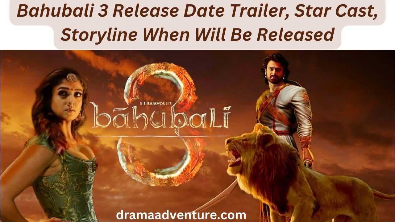 Bahubali 3 Release Date 2024, Trailer, Star Cast, Storyline When Will Be Released