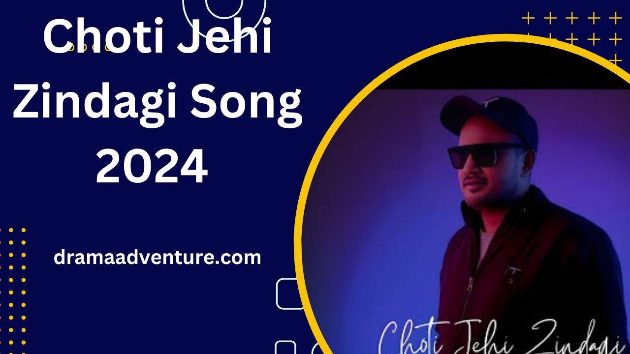 Choti Jehi Zindagi Song 2024