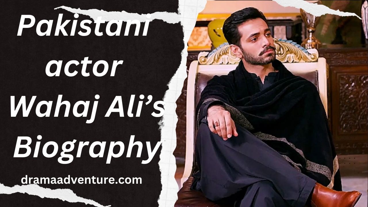 Pakistani actor Wahaj Ali Biography 2024