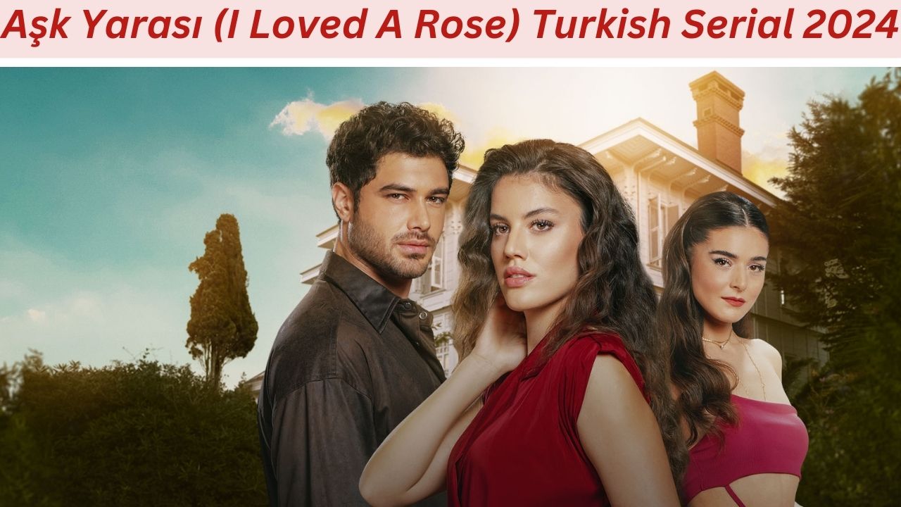 Aşk Yarası (I Loved A Rose) Turkish Serial 2024