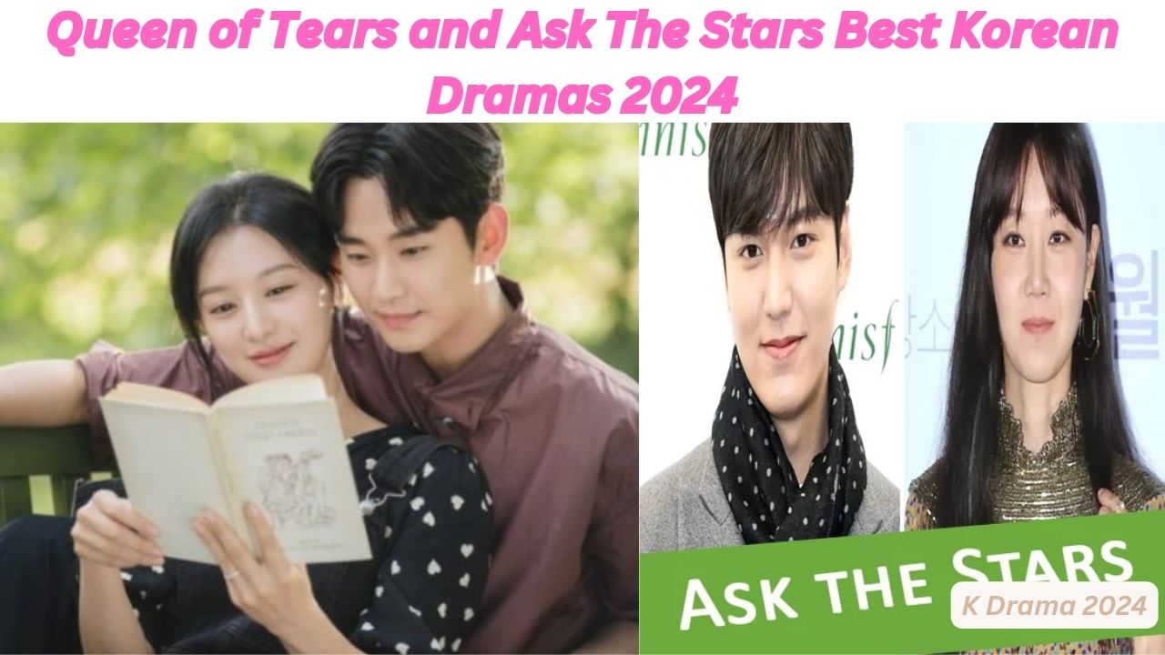 Queen of Tears and Ask The Stars Best Korean Dramas 2024