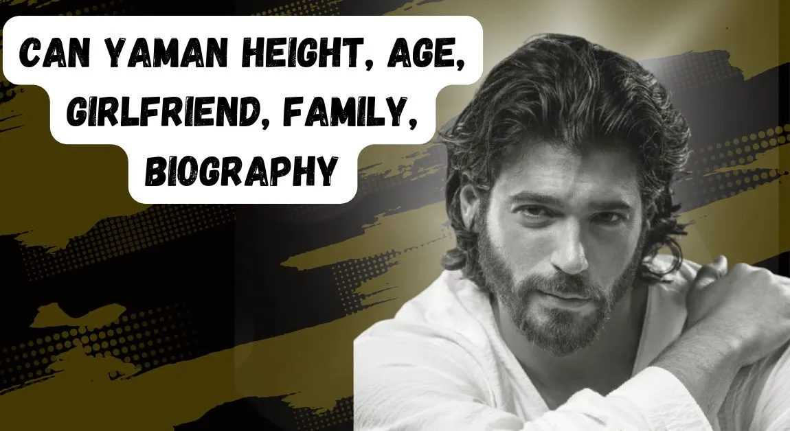 Can Yaman Height, Age, Girlfriend, Family, Biography